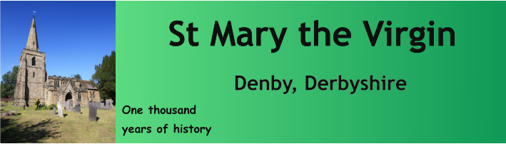 One thousand years of history St Mary the Virgin Denby, Derbyshire  St Mary the Virgin Denby, Derbyshire